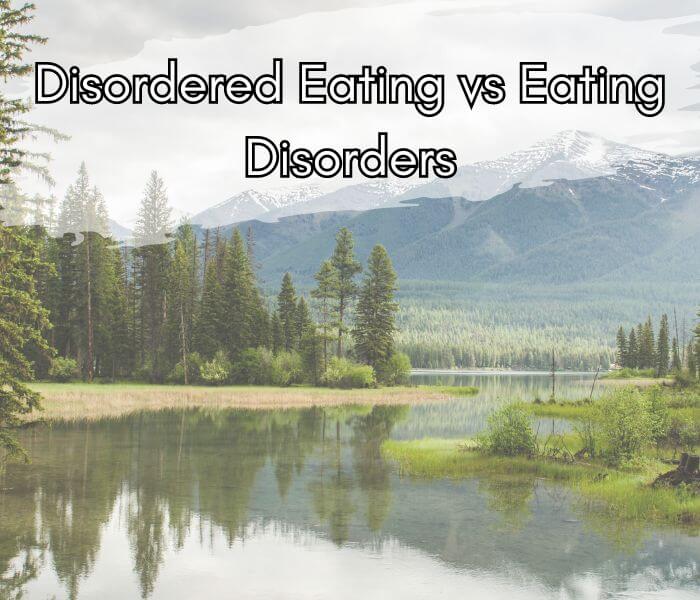 an image of a mountain range set up on a lake or river surrounded by trees with the title of the blog post:"eating disorder vs disordered eating" in white letters with black outline