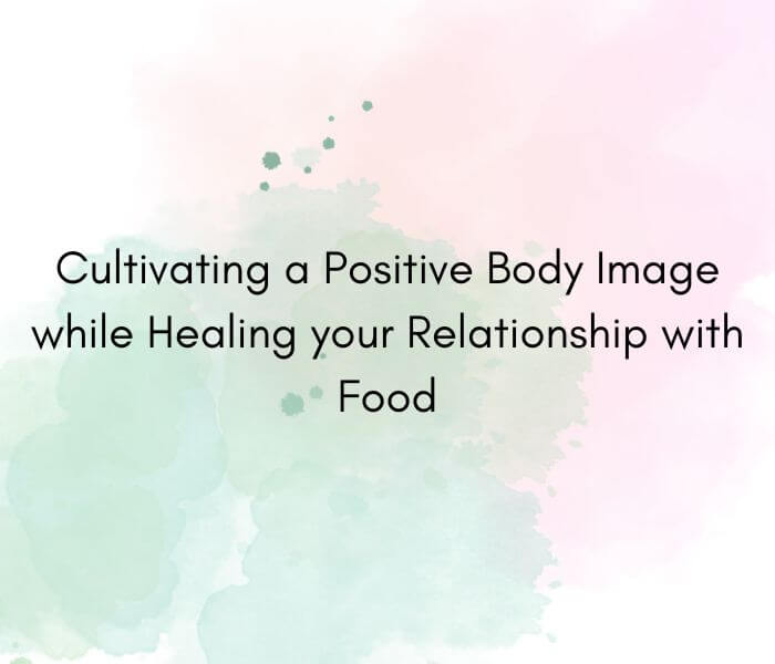 A pink and green watercolor background with the blog post titled centered. It says "Cultivating a positive body image while healing your relationship with food"