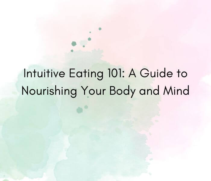A pink and green watercolor background with the blog post titled centered. It says "Intuitive Eating 101: A Guide to Nourishing You Body and Mind"